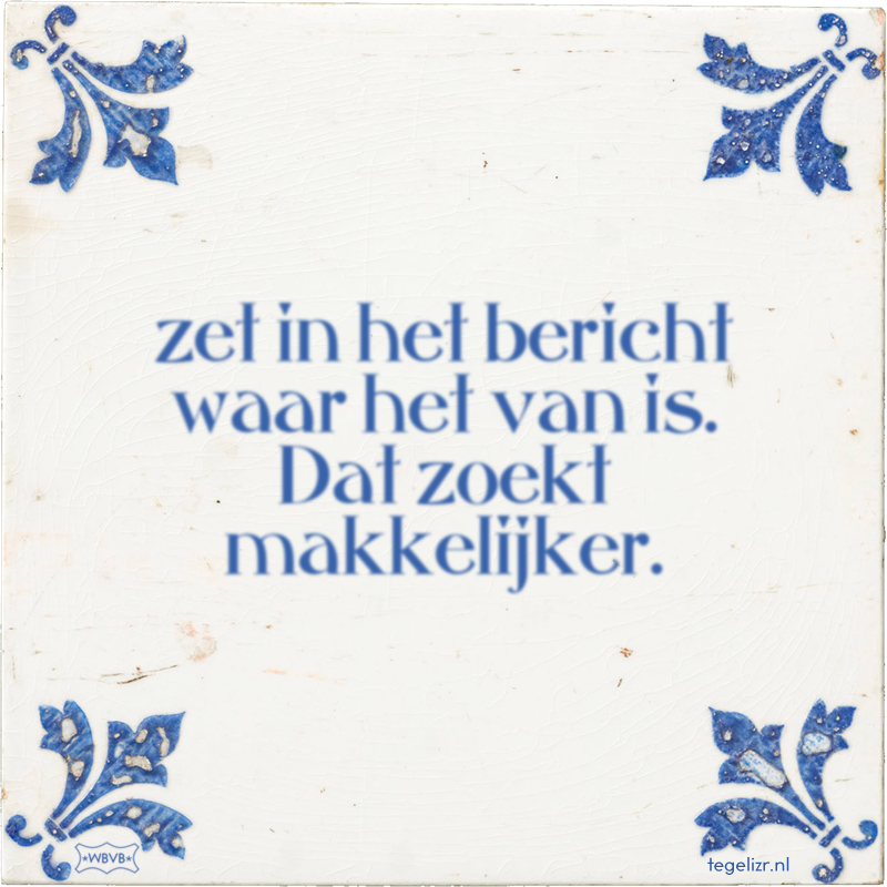 zet in het bericht waar het van is. Dat zoekt makkelijker. - Online tegeltjes bakken