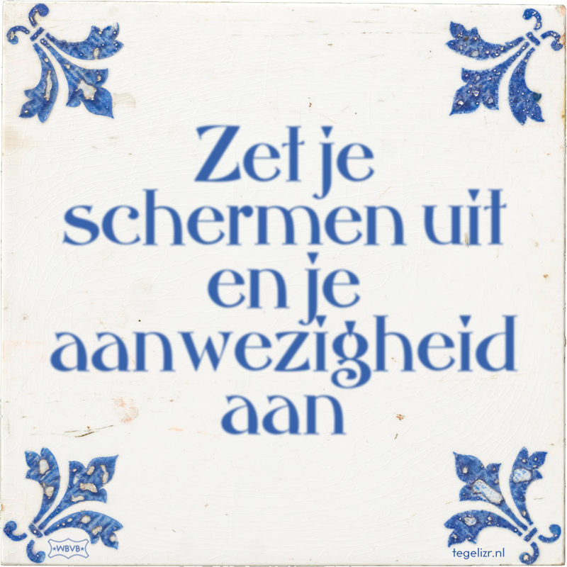 Zet je schermen uit en je aanwezigheid aan - Online tegeltjes bakken