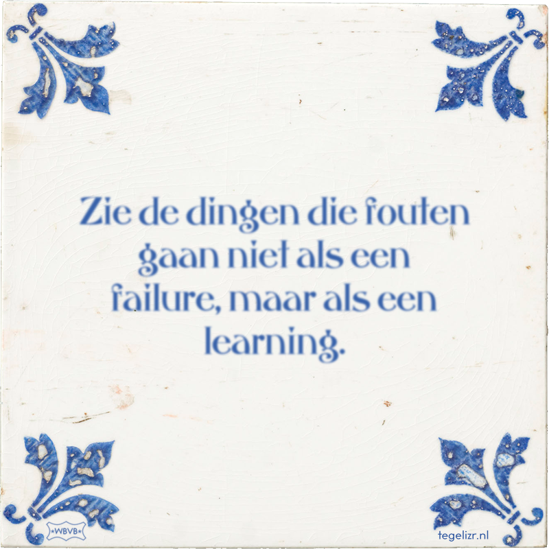 Zie de dingen die fouten gaan niet als een failure, maar als een learning. - Online tegeltjes bakken
