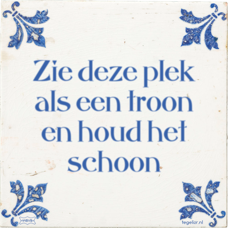 Zie deze plek als een troon en houd het schoon - Online tegeltjes bakken