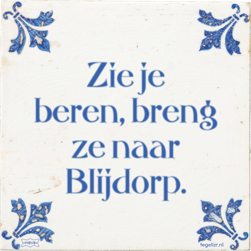 Zie je beren, breng ze naar Blijdorp. - Online tegeltjes bakken