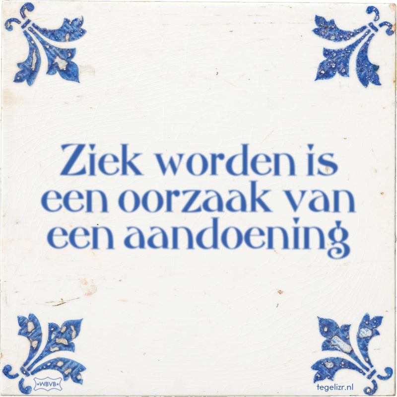Ziek worden is een oorzaak van een aandoening - Online tegeltjes bakken