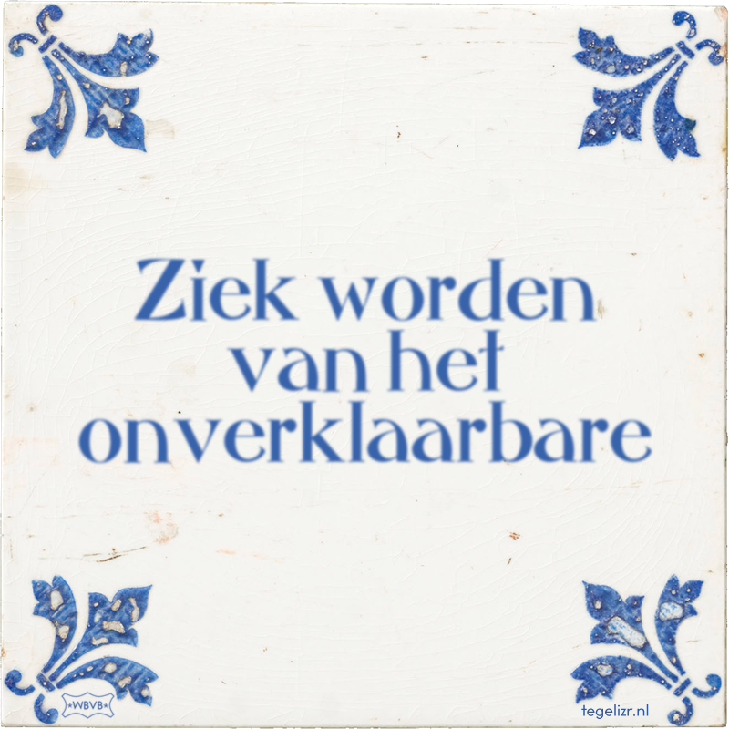 Ziek worden van het onverklaarbare - Online tegeltjes bakken