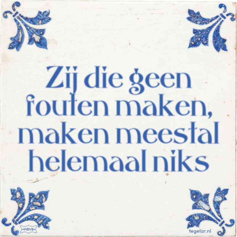 Zij die geen fouten maken, maken meestal helemaal niks - Online tegeltjes bakken