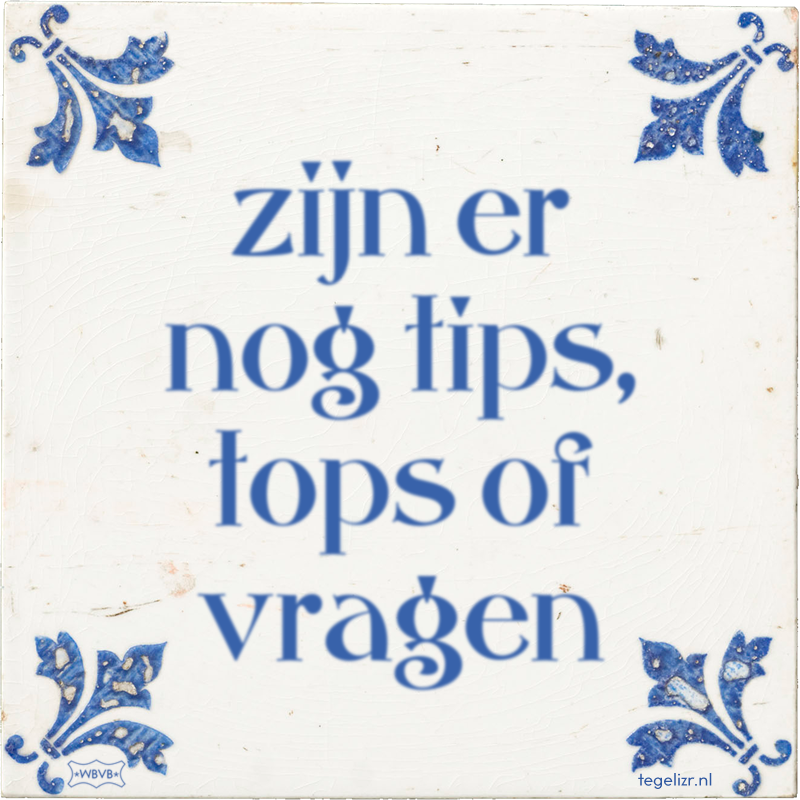 zijn er nog tips, tops of vragen - Online tegeltjes bakken