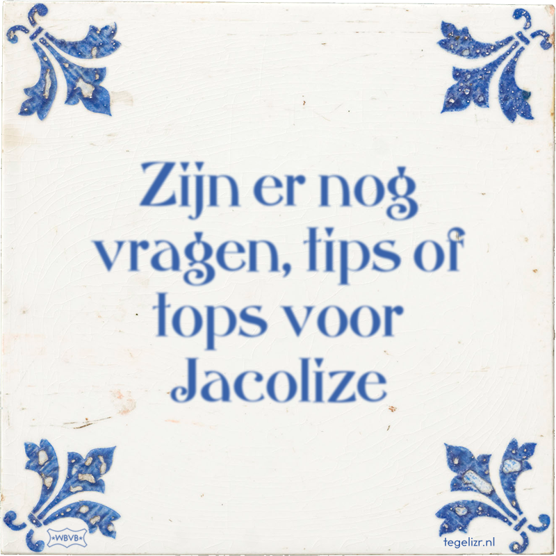 Zijn er nog vragen, tips of tops voor Jacolize - Online tegeltjes bakken
