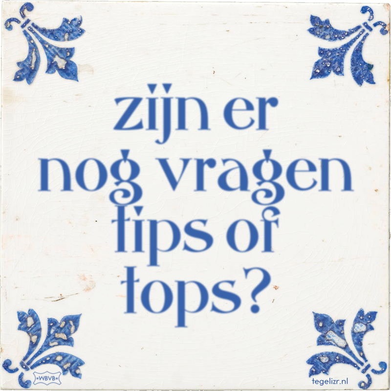 zijn er nog vragen tips of tops? - Online tegeltjes bakken