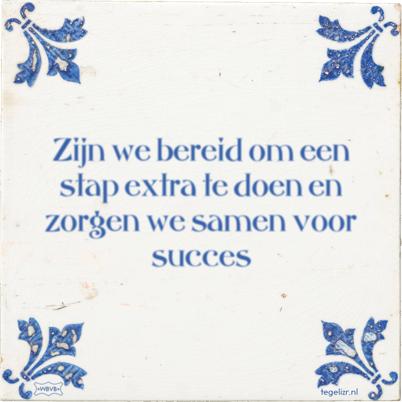 Zijn we bereid om een stap extra te doen en zorgen we samen voor succes - Online tegeltjes bakken