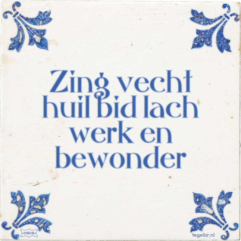 Zing vecht huil bid lach werk en bewonder - Online tegeltjes bakken