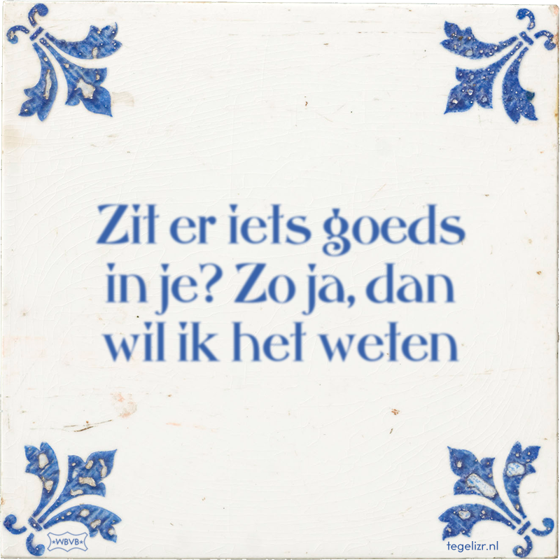 Zit er iets goeds in je? Zo ja, dan wil ik het weten - Online tegeltjes bakken