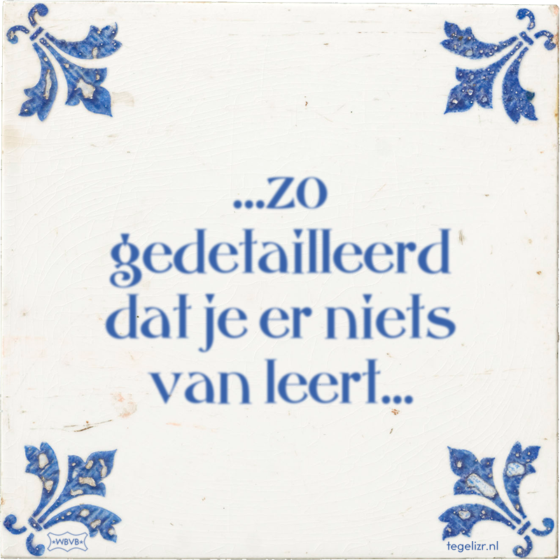 …zo gedetailleerd dat je er niets van leert… - Online tegeltjes bakken