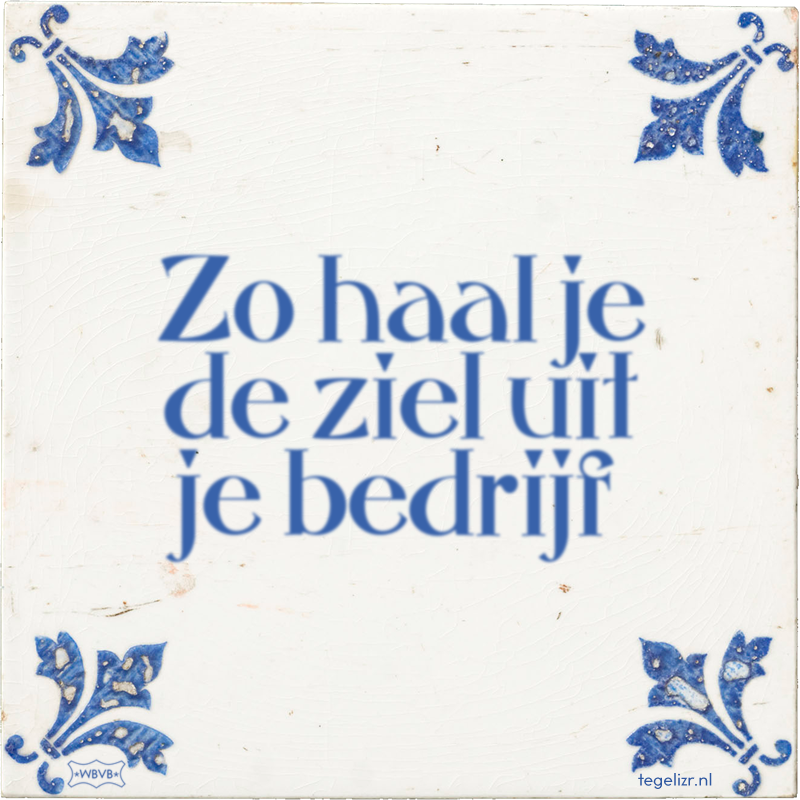 Zo haal je de ziel uit je bedrijf - Online tegeltjes bakken