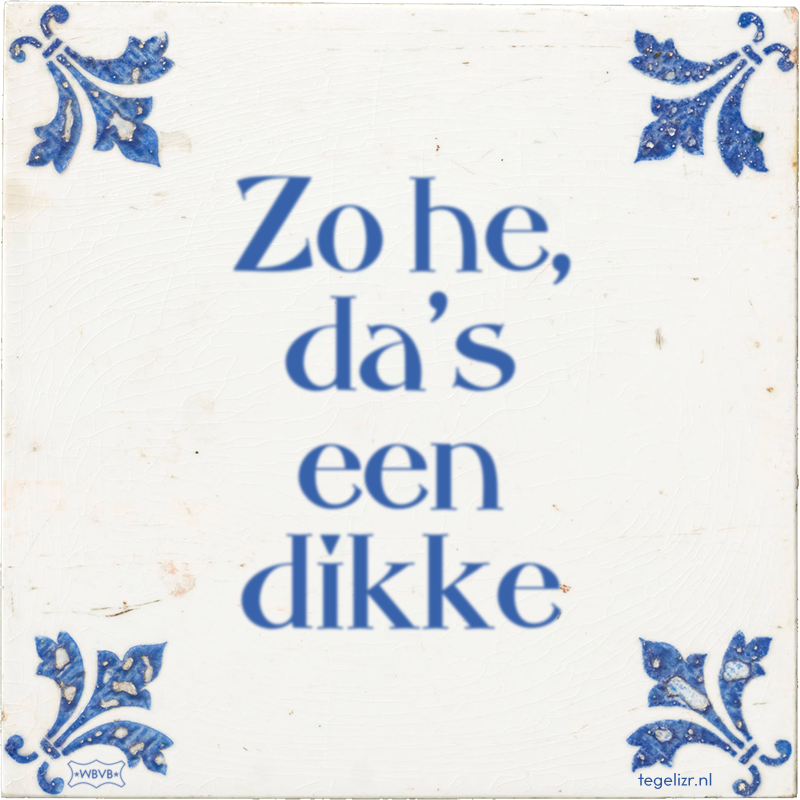 Zo he, da's een dikke - Online tegeltjes bakken