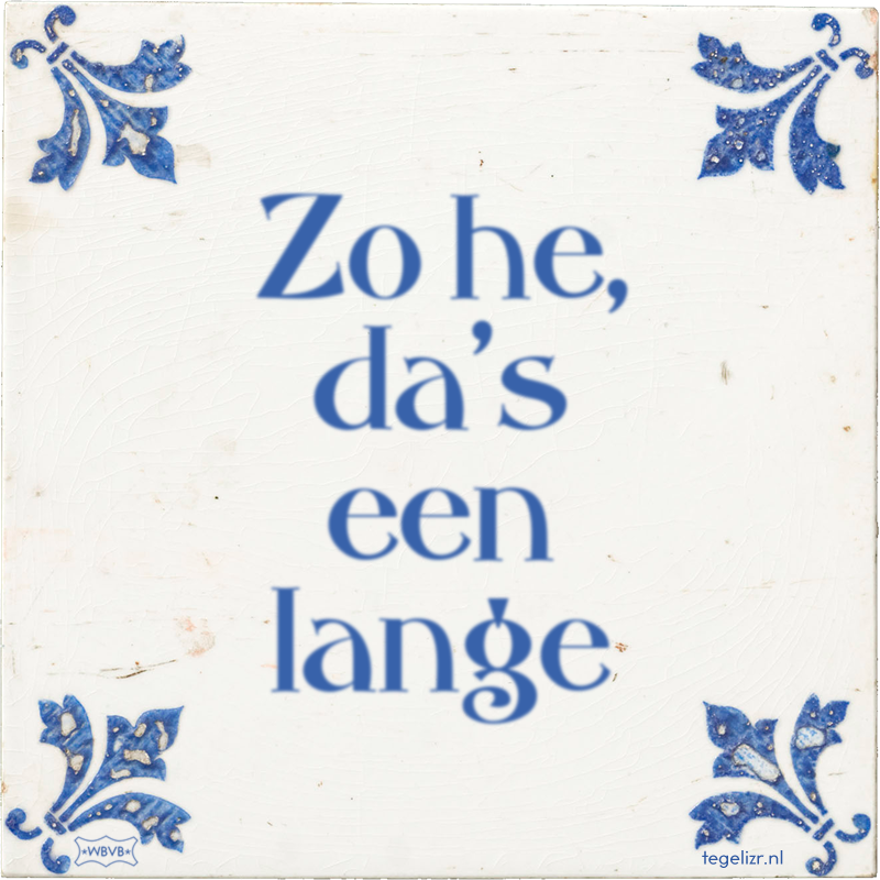 Zo he, da's een lange - Online tegeltjes bakken