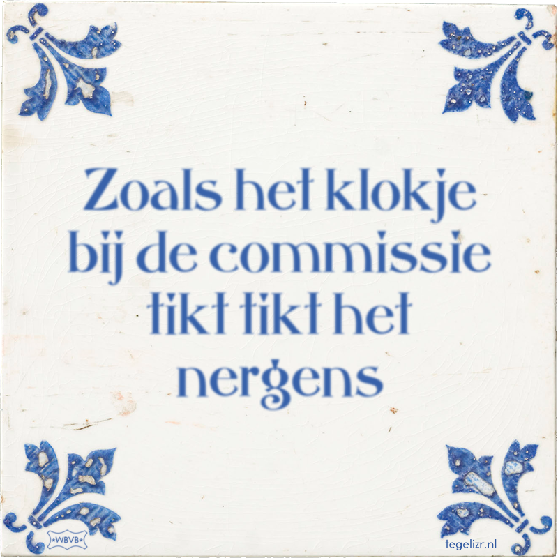 Zoals het klokje bij de commissie tikt tikt het nergens - Online tegeltjes bakken