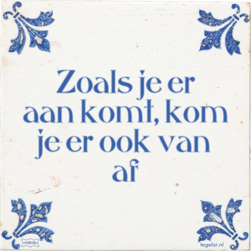 Zoals je er aan komt, kom je er ook van af - Online tegeltjes bakken