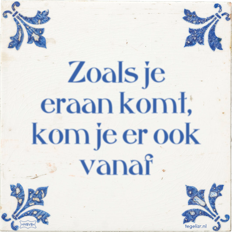 Zoals je eraan komt, kom je er ook vanaf - Online tegeltjes bakken