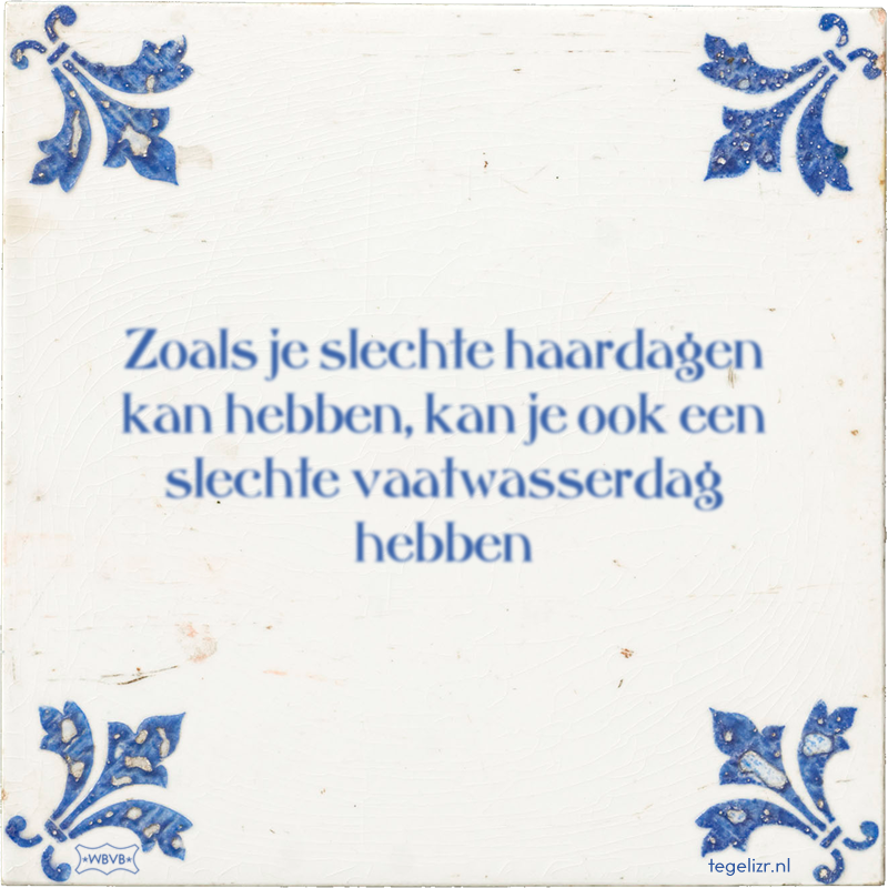 Zoals je slechte haardagen kan hebben, kan je ook een slechte vaatwasserdag hebben - Online tegeltjes bakken