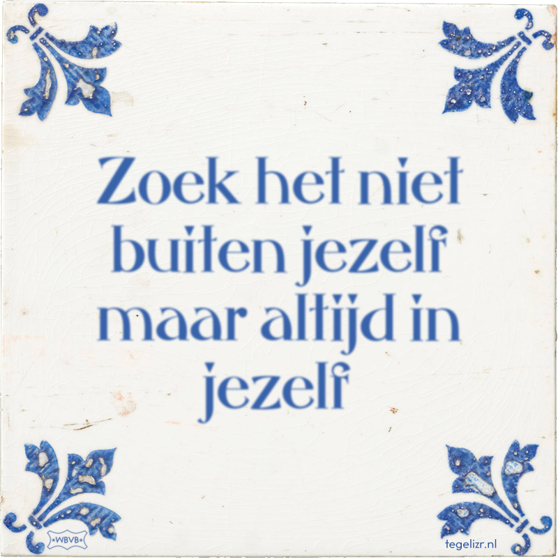Zoek het niet buiten jezelf maar altijd in jezelf - Online tegeltjes bakken