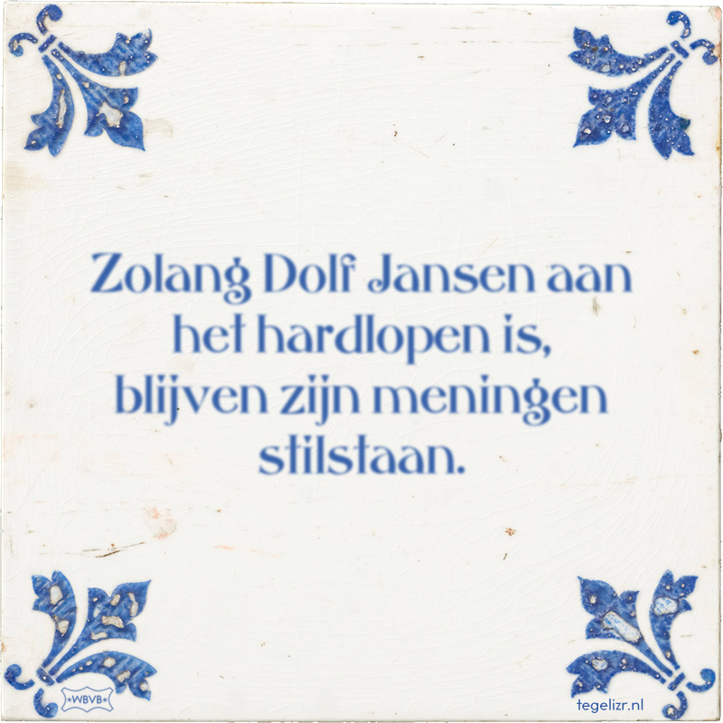 Zolang Dolf Jansen aan het hardlopen is, blijven zijn meningen stilstaan. - Online tegeltjes bakken