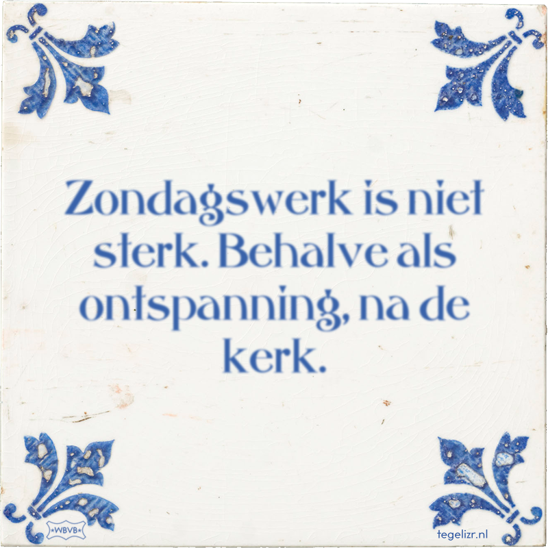 Zondagswerk is niet sterk. Behalve als ontspanning, na de kerk. - Online tegeltjes bakken