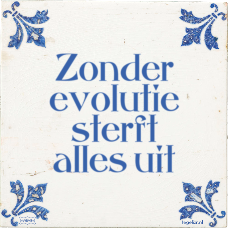 Zonder evolutie sterft alles uit - Online tegeltjes bakken