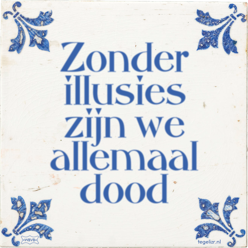 Zonder illusies zijn we allemaal dood - Online tegeltjes bakken