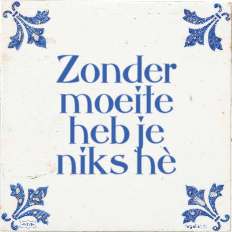 Zonder moeite heb je niks hè - Online tegeltjes bakken