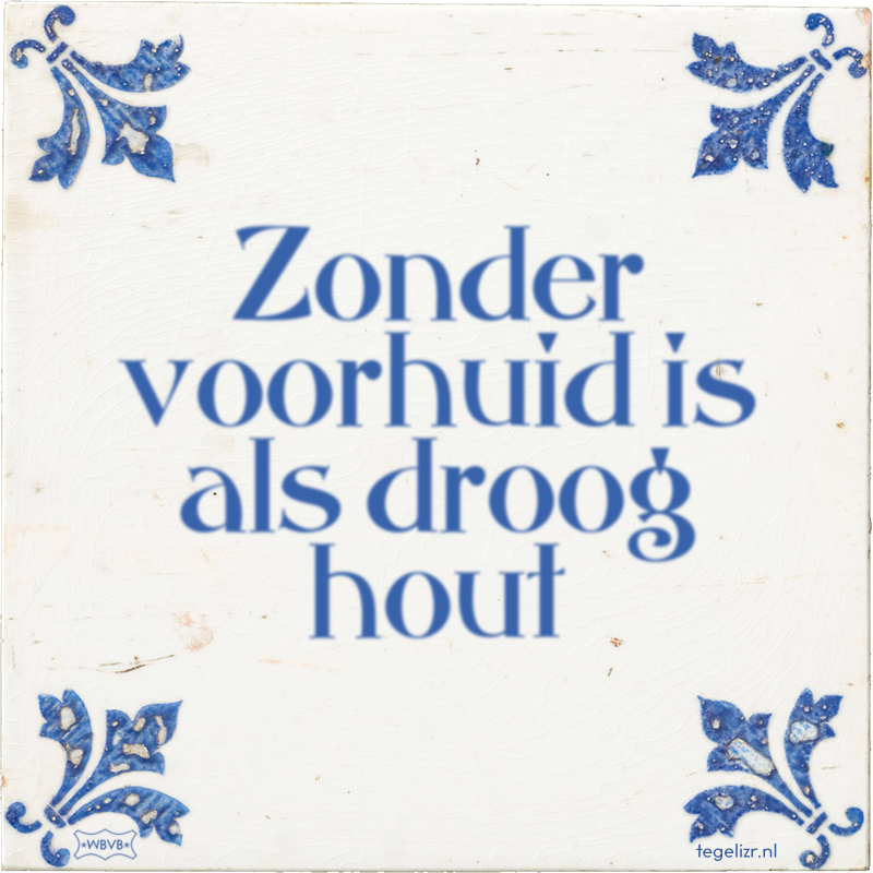 Zonder voorhuid is als droog hout - Online tegeltjes bakken