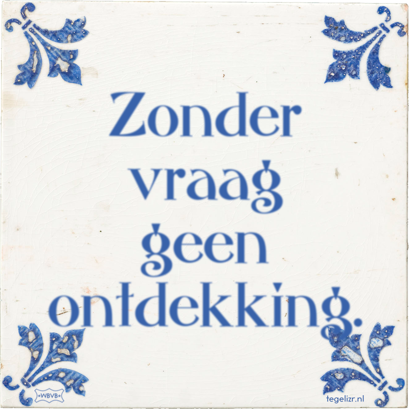 Zonder vraag geen ontdekking. - Online tegeltjes bakken
