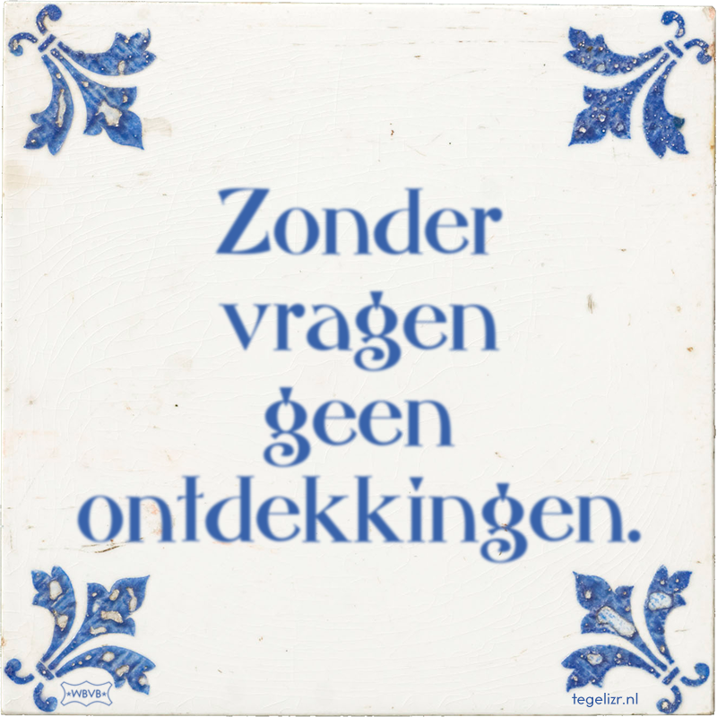 Zonder vragen geen ontdekkingen. - Online tegeltjes bakken