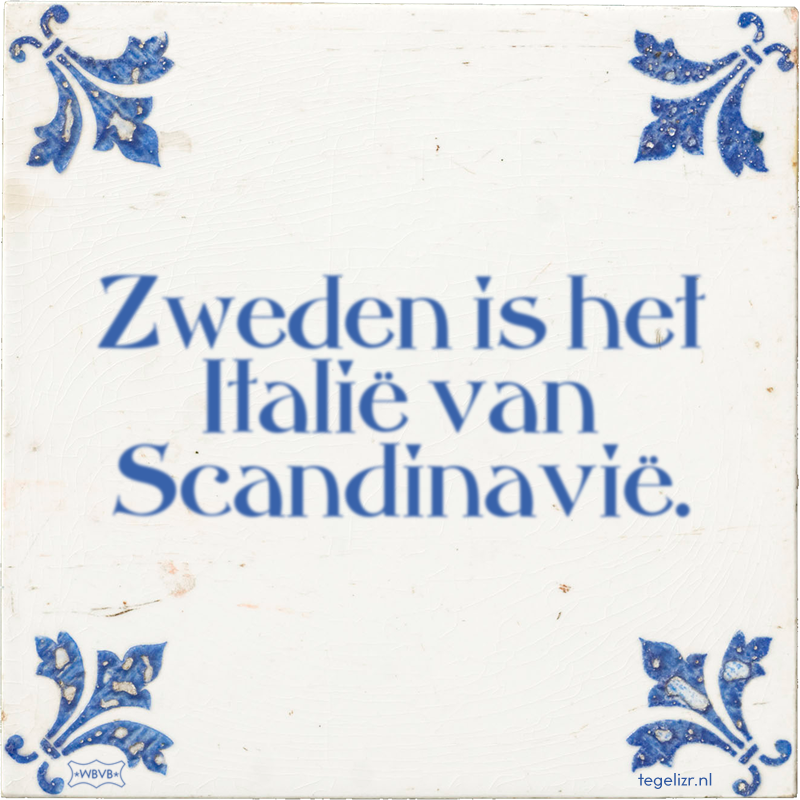 Zweden is het Italië van Scandinavië. - Online tegeltjes bakken