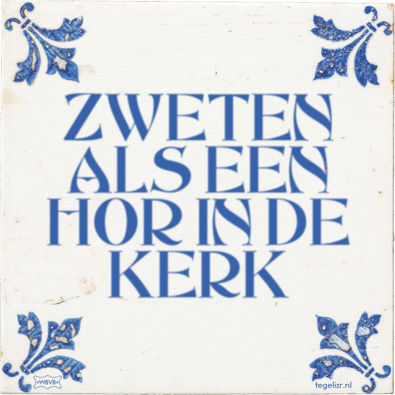 ZWETEN ALS EEN HOR IN DE KERK - Online tegeltjes bakken