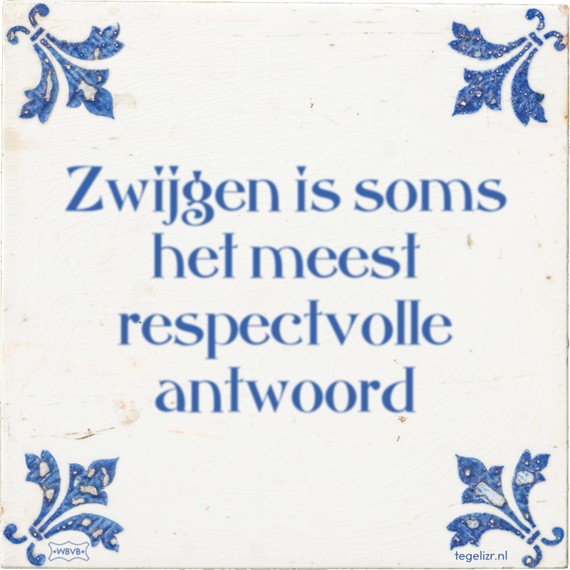 Zwijgen is soms het meest respectvolle antwoord - Online tegeltjes bakken
