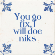 You go fix, I will doe niks - 23 keer bekeken