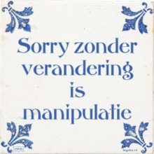 Sorry zonder verandering is manipulatie - 9 keer bekeken