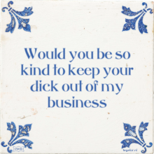 Would you be so kind to keep your dick out of my business - 4 keer bekeken