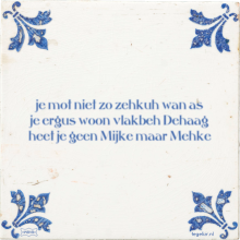 je mot niet zo zehkuh wan as je ergus woon vlakbeh Dehaag heet je geen Mijke maar Mehke - 2 keer bekeken