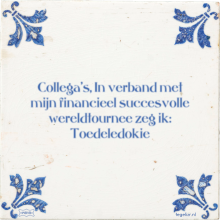 Collega's, In verband met mijn financieel succesvolle wereldtournee zeg ik: Toedeledokie - 4 keer bekeken