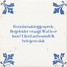 Kennismakinggesprek: Begeleider vraagt: Wat is er loos? Client antwoordt: Ik heb geen dak - 17 keer bekeken