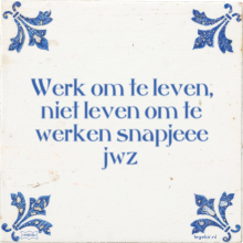 Werk om te leven, niet leven om te werken snapjeee jwz - 15 keer bekeken