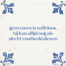 geen mens is nutteloos, hij kan altijd nog als slecht voorbeeld dienen - 8 keer bekeken