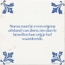 Soms moet je even ergens afstand van doen, om dan te beseffen hoe erg je het waardeerde. - 2 keer bekeken