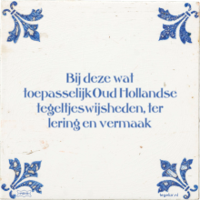 Bij deze wat toepasselijkOud Hollandse tegeltjeswijsheden, ter lering en vermaak - 0 keer bekeken