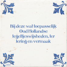 Bij deze wat toepasselijk Oud Hollandse tegeltjeswijsheden, ter lering en vermaak - 1 keer bekeken