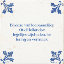 Bij deze wat toepasselijke Oud Hollandse tegeltjeswijsheden, ter lering en vermaak - 1 keer bekeken