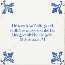 Hé wereldwèf effe goed onthâhwe: asje dichbè De Haag veblèf heit je gein Mijke maah M - 3 keer bekeken