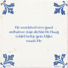 Hé wereldwèf eive goed onthâhwe Asje dichbè De Haag veblèf heit je gein Mijke maah Me - 3 keer bekeken