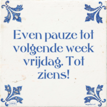 Even pauze tot volgende week vrijdag. Tot ziens! - 3 keer bekeken