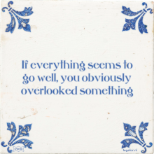 If everything seems to go well, you obviously overlooked something - 1 keer bekeken